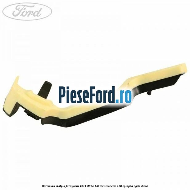 Garnitura stalp A Ford Focus 2011-2014 1.6 TDCi ECOnetic 105 cp NGDA, NGDB diesel
