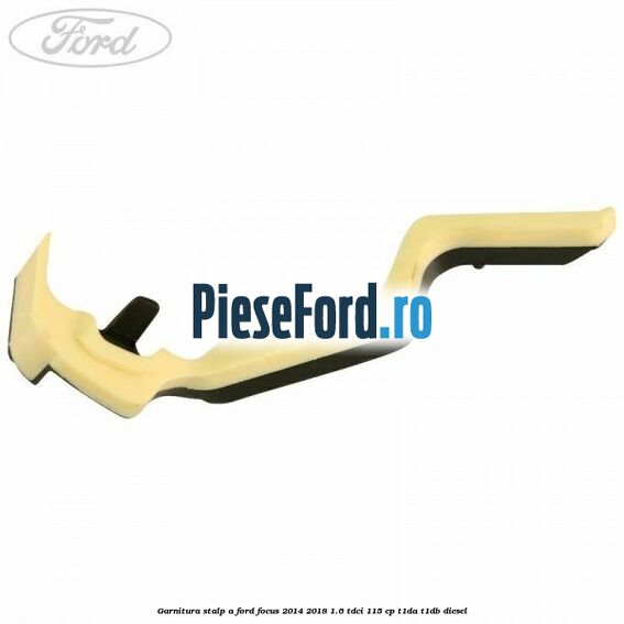 Garnitura stalp A Ford Focus 2014-2018 1.6 TDCi 115 cp T1DA, T1DB diesel