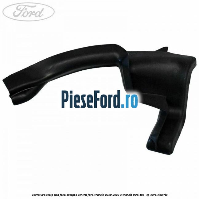 Garnitura stalp usa fata dreapta centru Ford Transit 2019-2023 E-TRANSIT RWD 184 cp Garnitura stalp usa fata dreapta centru Ford Transit 2019-2023 E-TRANSIT RWD 184 cp C0RA electric