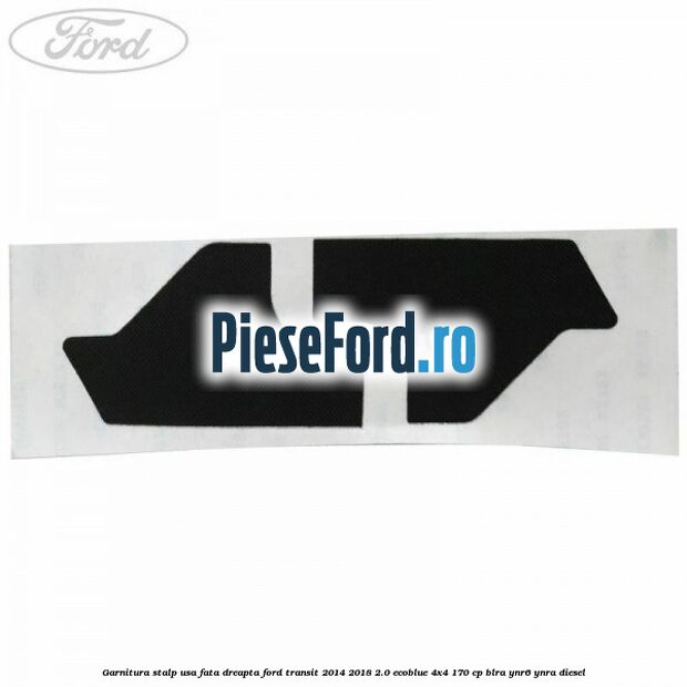 Garnitura stalp usa fata dreapta Ford Transit 2014-2018 2.0 EcoBlue 4x4 170 cp BLRA, YNR6, YNRA diesel