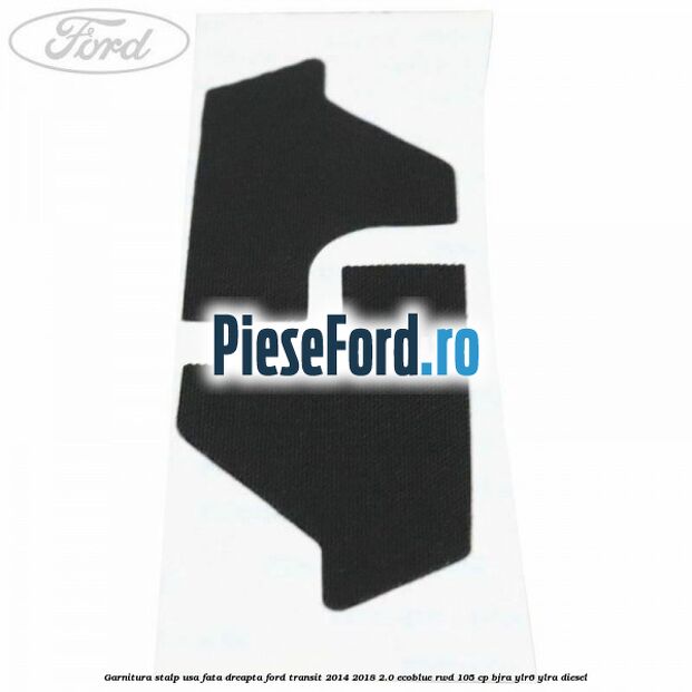 Garnitura stalp usa fata dreapta Ford Transit 2014-2018 2.0 EcoBlue RWD 105 cp BJRA, YLR6, YLRA diesel