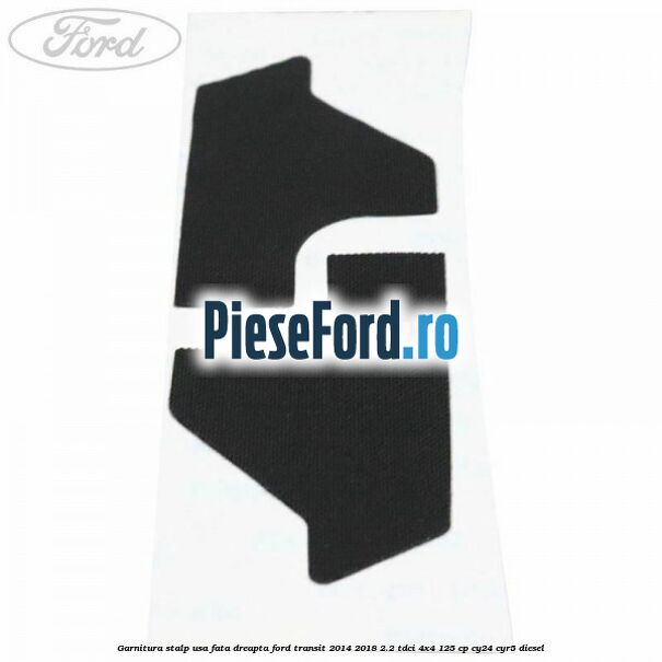 Garnitura stalp usa fata dreapta Ford Transit 2014-2018 2.2 TDCi 4x4 125 cp Garnitura stalp usa fata dreapta Ford Transit 2014-2018 2.2 TDCi 4x4 125 cp CY24, CYR5 diesel