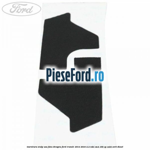 Garnitura stalp usa fata dreapta Ford Transit 2014-2018 2.2 TDCi 4x4 155 cp CV24, CVR5 diesel