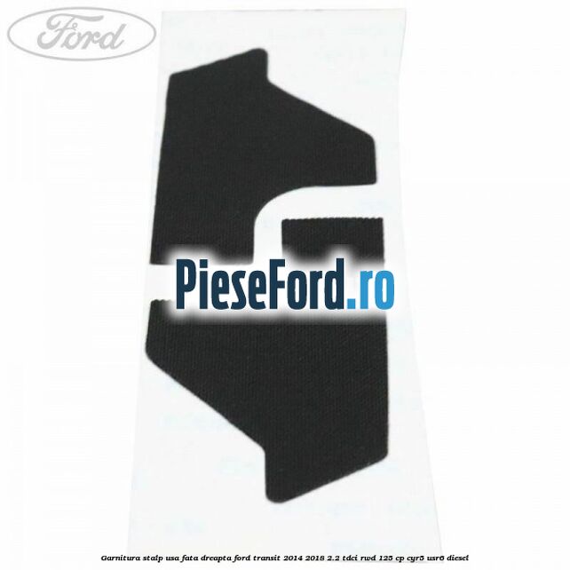Garnitura stalp usa fata dreapta Ford Transit 2014-2018 2.2 TDCi RWD 125 cp CYR5, USR6 diesel