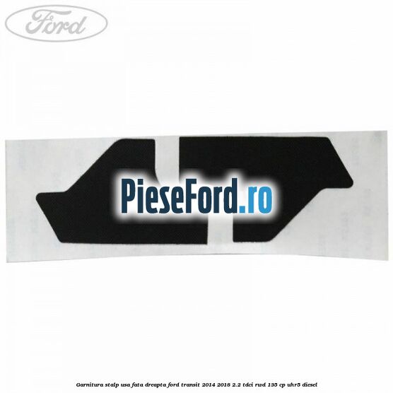 Garnitura stalp usa fata dreapta Ford Transit 2014-2018 2.2 TDCi RWD 135 cp UHR5 diesel