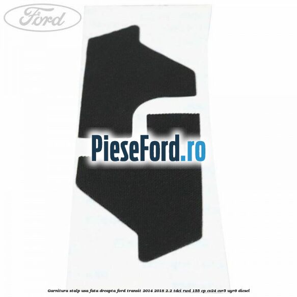 Garnitura stalp usa fata dreapta Ford Transit 2014-2018 2.2 TDCi RWD 155 cp CV24, CVR5, UYR6 diesel