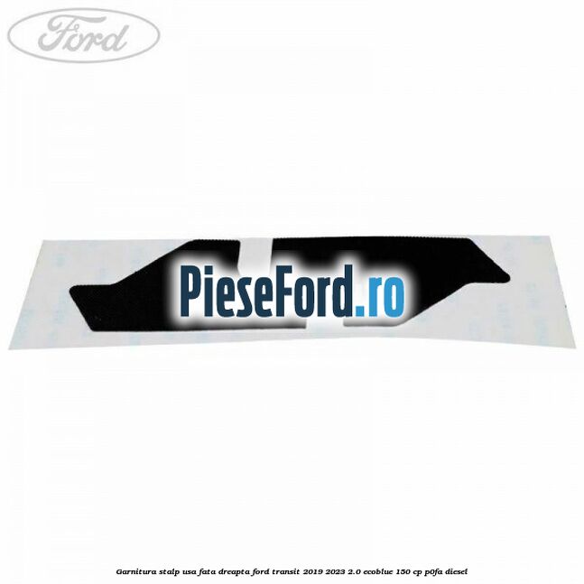 Garnitura stalp usa fata dreapta Ford Transit 2019-2023 2.0 EcoBlue 150 cp P0FA diesel