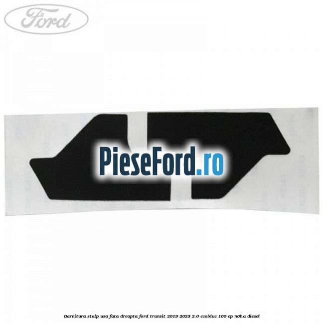 Garnitura stalp usa fata dreapta Ford Transit 2019-2023 2.0 EcoBlue 160 cp N0HA diesel