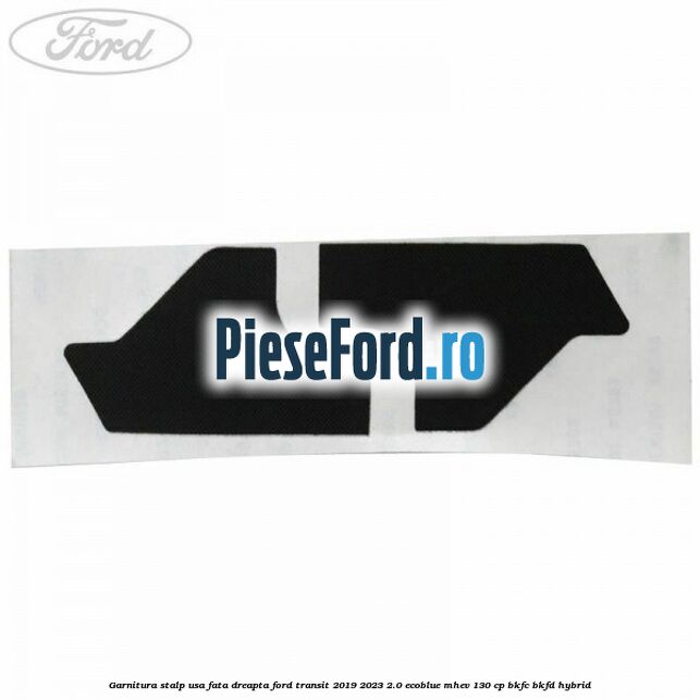Garnitura stalp usa fata dreapta Ford Transit 2019-2023 2.0 EcoBlue mHEV 130 cp BKFC, BKFD Hybrid