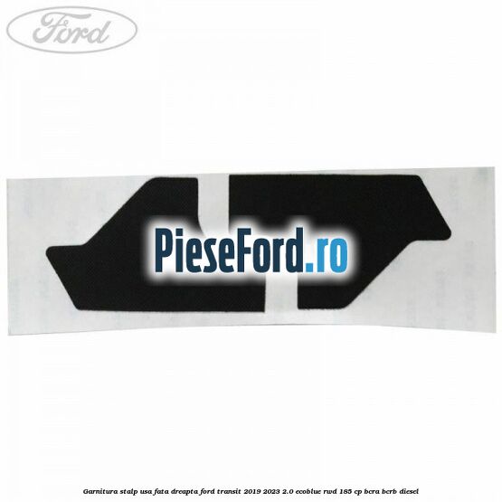 Garnitura stalp usa fata dreapta Ford Transit 2019-2023 2.0 EcoBlue RWD 185 cp BCRA, BCRB diesel