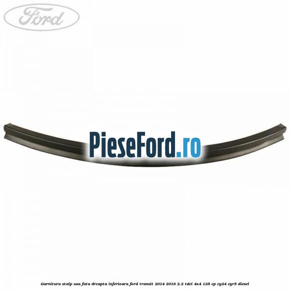 Garnitura stalp usa fata dreapta inferioara Ford Transit 2014-2018 2.2 TDCi 4x4 125 cp CY24, CYR5 diesel