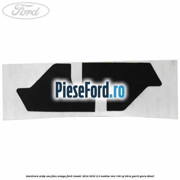 Garnitura stalp usa fata stanga Ford Transit 2014-2018 2.0 EcoBlue 4x4 130 cp BKRA, YMR6, YMRA diesel