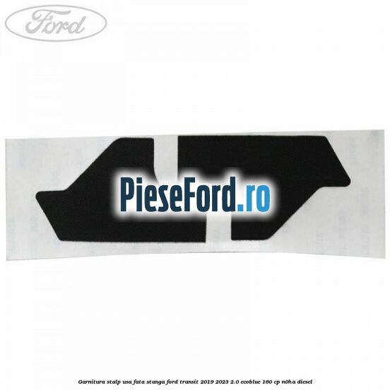 Garnitura stalp usa fata stanga Ford Transit 2019-2023 2.0 EcoBlue 160 cp N0HA diesel