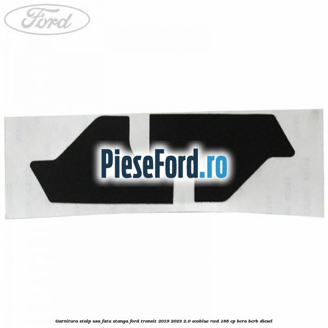 Garnitura stalp usa fata stanga Ford Transit 2019-2023 2.0 EcoBlue RWD 185 cp BCRA, BCRB diesel