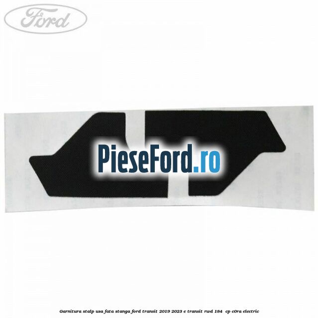Garnitura stalp usa fata stanga Ford Transit 2019-2023 E-TRANSIT RWD 184  cp C0RA electric