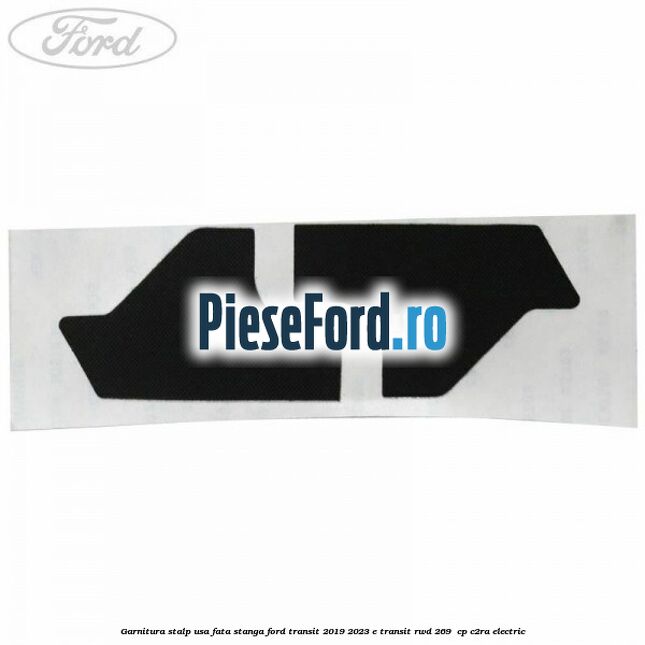 Garnitura stalp usa fata stanga Ford Transit 2019-2023 E-TRANSIT RWD 269  cp C2RA electric