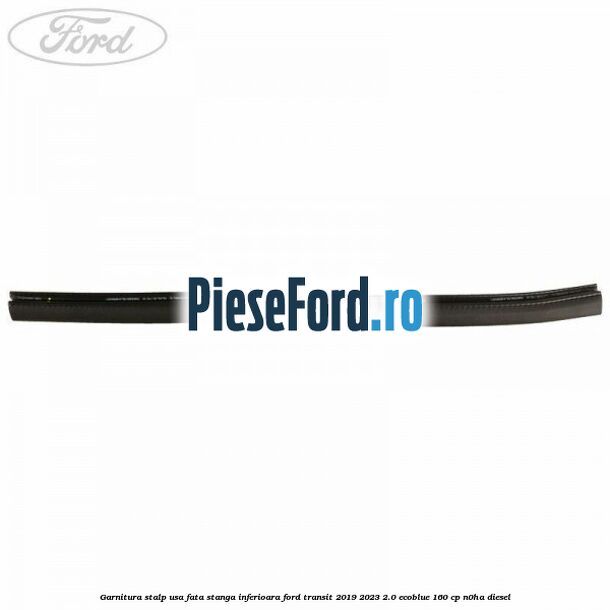 Garnitura stalp usa fata stanga inferioara Ford Transit 2019-2023 2.0 EcoBlue 160 cp N0HA diesel