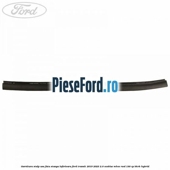 Garnitura stalp usa fata stanga inferioara Ford Transit 2019-2023 2.0 EcoBlue mHEV RWD 130 cp BKRB Hybrid