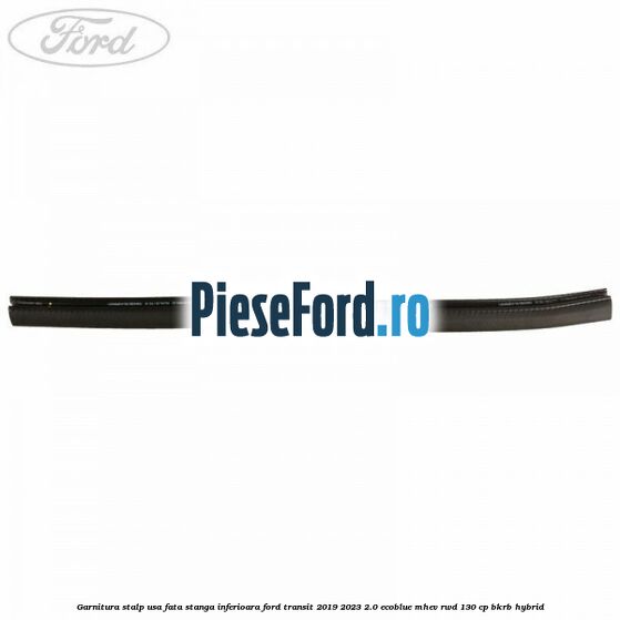 Garnitura stalp usa fata stanga inferioara Ford Transit 2019-2023 2.0 EcoBlue mHEV RWD 130 cp BKRB Hybrid