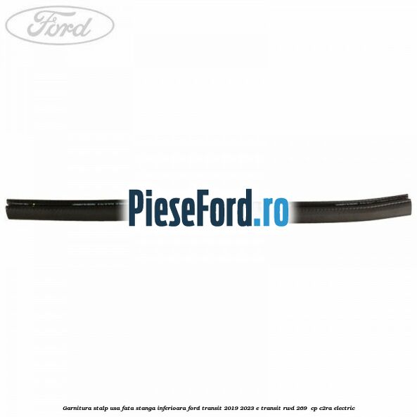 Garnitura stalp usa fata stanga inferioara Ford Transit 2019-2023 E-TRANSIT RWD 269  cp C2RA electric