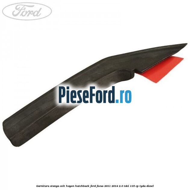 Garnitura stanga colt hayon hatchback Ford Focus 2011-2014 2.0 TDCi 115 cp TYDA diesel