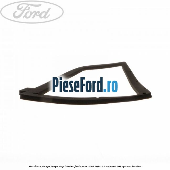 Garnitura stanga lampa stop interior Ford S-Max 2007-2014 2.0 EcoBoost 203 cp TNWA benzina