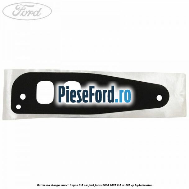 Garnitura stanga maner hayon 3/5 usi Ford Focus 2004-2007 2.5 ST 225 cp HYDA benzina