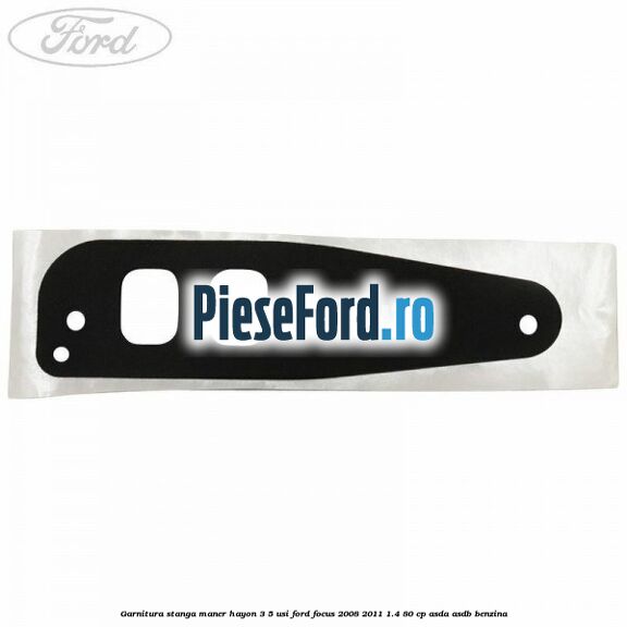 Garnitura stanga maner hayon 3/5 usi Ford Focus 2008-2011 1.4 80 cp ASDA, ASDB benzina