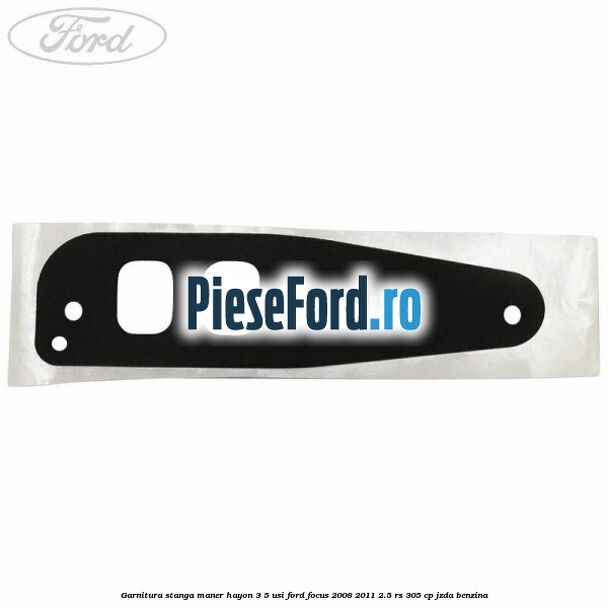 Garnitura stanga maner hayon 3/5 usi Ford Focus 2008-2011 2.5 RS 305 cp JZDA benzina