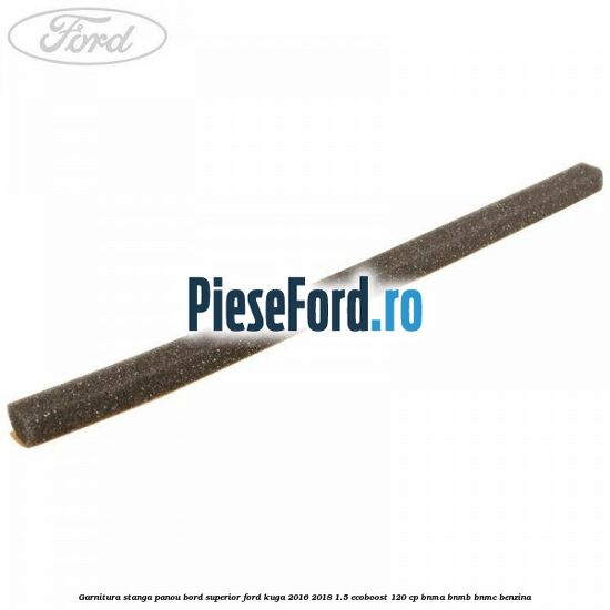 Garnitura stanga panou bord superior Ford Kuga 2016-2018 1.5 EcoBoost 120 cp BNMA, BNMB, BNMC benzina