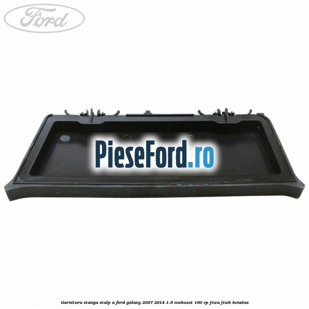 Garnitura stanga stalp A Ford Galaxy 2007-2014 1.6 EcoBoost 160 cp JTWA, JTWB benzina