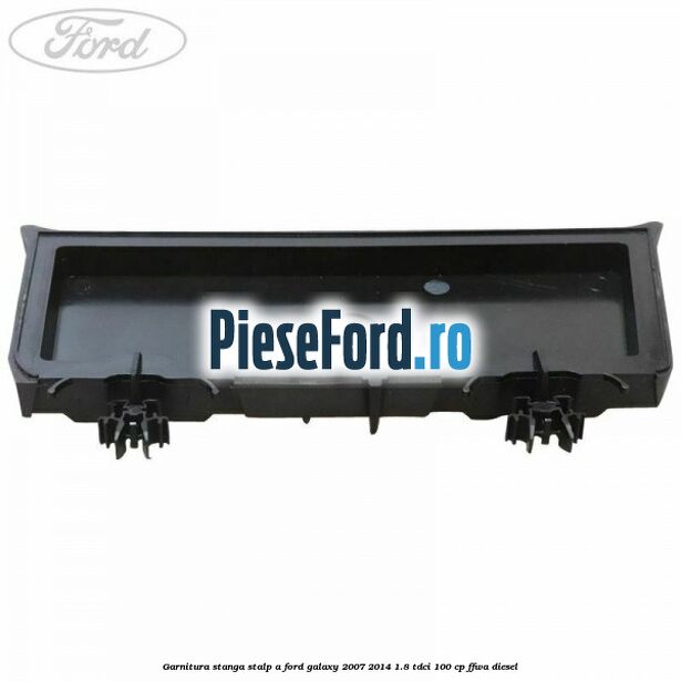 Garnitura stanga stalp A Ford Galaxy 2007-2014 1.8 TDCi 100 cp Garnitura stanga stalp A Ford Galaxy 2007-2014 1.8 TDCi 100 cp FFWA diesel