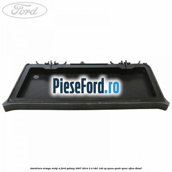 Garnitura stanga stalp A Ford Galaxy 2007-2014 2.0 TDCi 140 cp QXWA, QXWB, QXWC, UFWA diesel