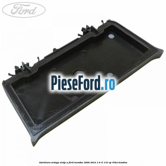 Garnitura stanga stalp A Ford Mondeo 2008-2014 1.6 Ti 110 cp RHBA benzina