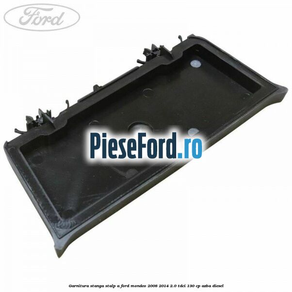 Garnitura stanga stalp A Ford Mondeo 2008-2014 2.0 TDCi 130 cp AZBA diesel