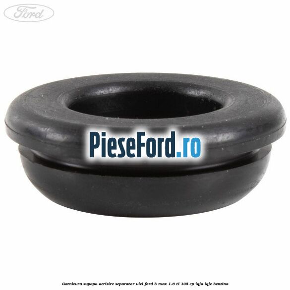 Garnitura supapa aerisire separator ulei Ford B-Max 1.6 Ti 105 cp IQJA, IQJC benzina