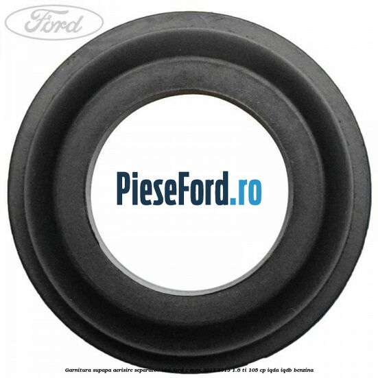 Garnitura supapa aerisire separator ulei Ford C-Max 2011-2015 1.6 Ti 105 cp Garnitura supapa aerisire separator ulei Ford C-Max 2011-2015 1.6 Ti 105 cp IQDA, IQDB benzina