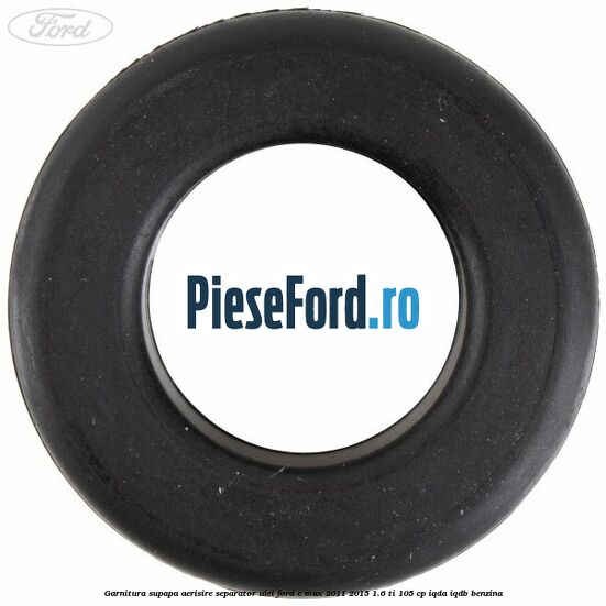Garnitura supapa aerisire separator ulei Ford C-Max 2011-2015 1.6 Ti 105 cp Garnitura supapa aerisire separator ulei Ford C-Max 2011-2015 1.6 Ti 105 cp IQDA, IQDB benzina