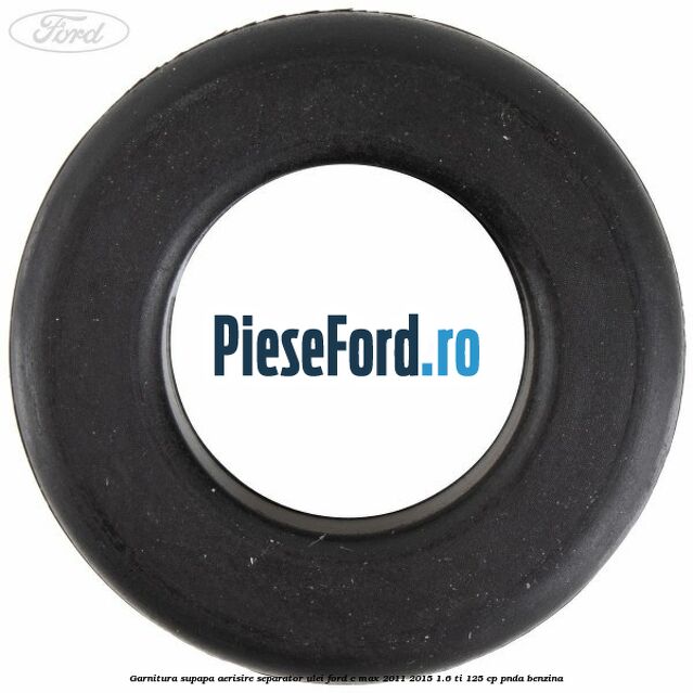 Garnitura supapa aerisire separator ulei Ford C-Max 2011-2015 1.6 Ti 125 cp PNDA benzina