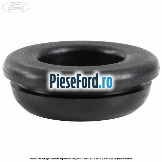 Garnitura supapa aerisire separator ulei Ford C-Max 2011-2015 1.6 Ti 125 cp PNDA benzina