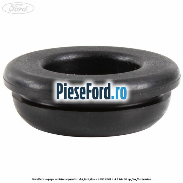 Garnitura supapa aerisire separator ulei Ford Fiesta 1996-2001 1.4 i 16V 90 cp Garnitura supapa aerisire separator ulei Ford Fiesta 1996-2001 1.4 i 16V 90 cp FHA, FHE benzina