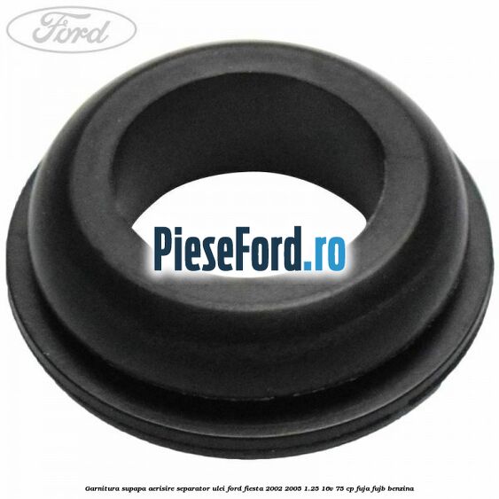 Garnitura supapa aerisire separator ulei Ford Fiesta 2002-2005 1.25 16V 75 cp FUJA, FUJB benzina
