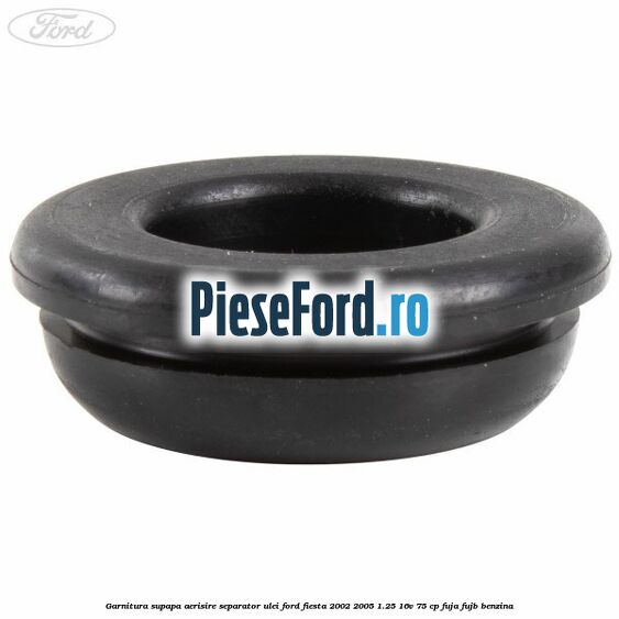 Garnitura supapa aerisire separator ulei Ford Fiesta 2002-2005 1.25 16V 75 cp FUJA, FUJB benzina