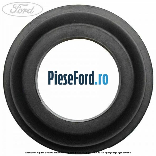 Garnitura supapa aerisire separator ulei Ford Fiesta 2013-2017 1.6 Ti 105 cp IQJA, IQJC, IQJE benzina