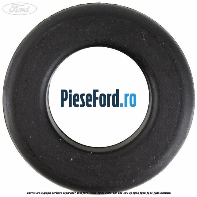Garnitura supapa aerisire separator ulei Ford Focus 1998-2004 1.6 16V 100 cp FYDA, FYDB, FYDC, FYDD benzina