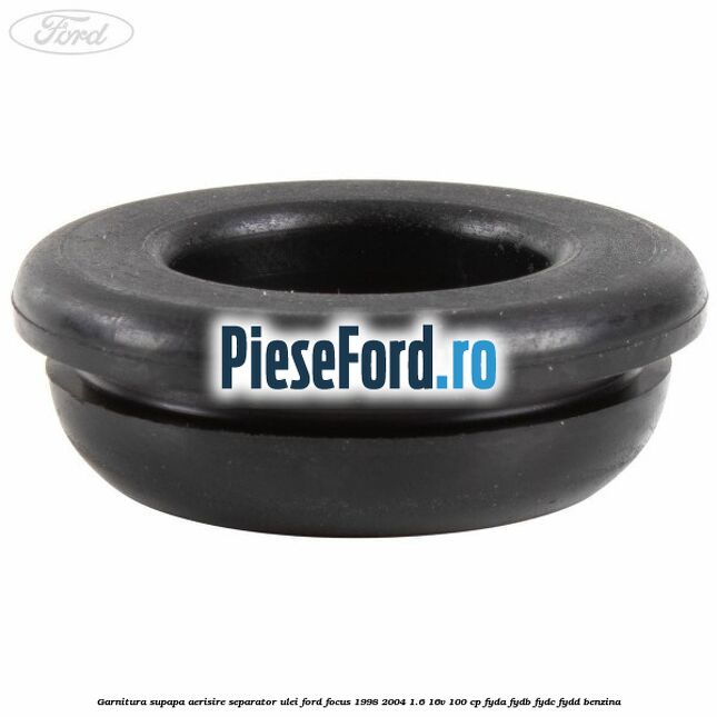 Garnitura supapa aerisire separator ulei Ford Focus 1998-2004 1.6 16V 100 cp FYDA, FYDB, FYDC, FYDD benzina