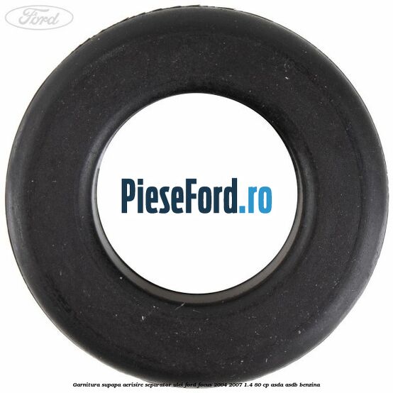 Garnitura supapa aerisire separator ulei Ford Focus 2004-2007 1.4 80 cp ASDA, ASDB benzina