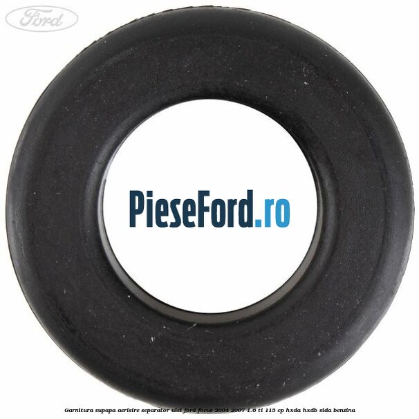 Garnitura supapa aerisire separator ulei Ford Focus 2004-2007 1.6 Ti 115 cp HXDA, HXDB, SIDA benzina