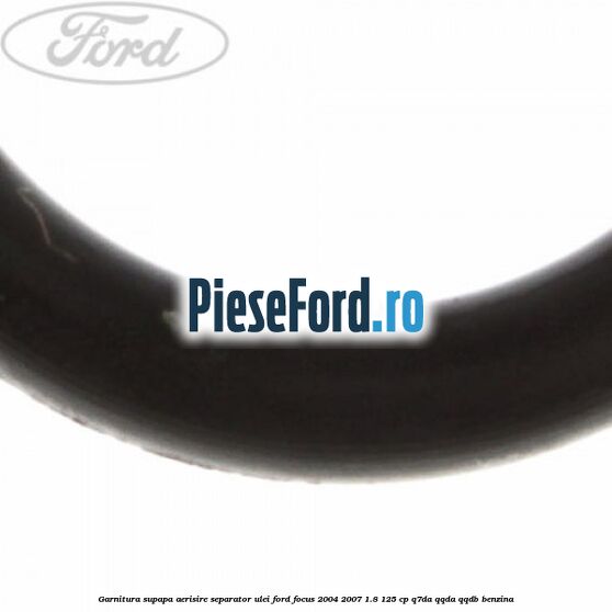 Garnitura, supapa aerisire separator ulei Ford Focus 2004-2007 1.8 125 cp Garnitura, supapa aerisire separator ulei Ford Focus 2004-2007 1.8 125 cp Q7DA, QQDA, QQDB benzina