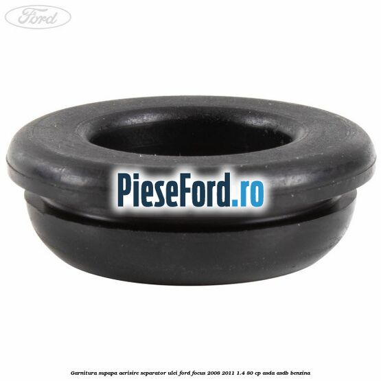 Garnitura supapa aerisire separator ulei Ford Focus 2008-2011 1.4 80 cp ASDA, ASDB benzina
